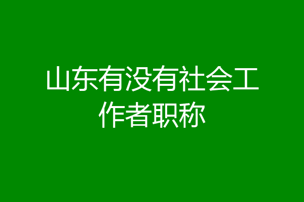 山东有没有社会工作者职称