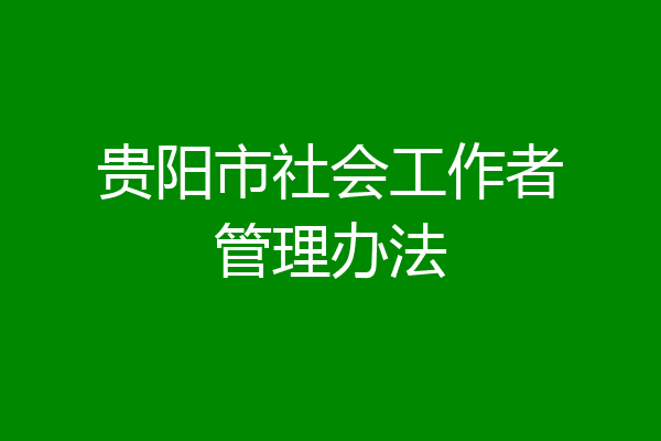贵阳市社会工作者管理办法