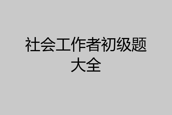 社会工作者初级题大全