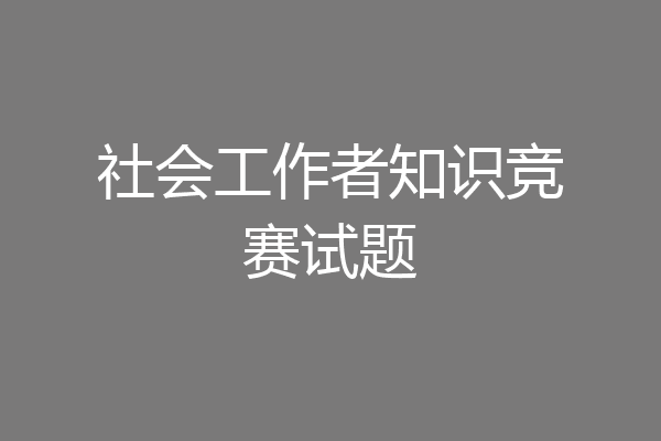 社会工作者知识竞赛试题