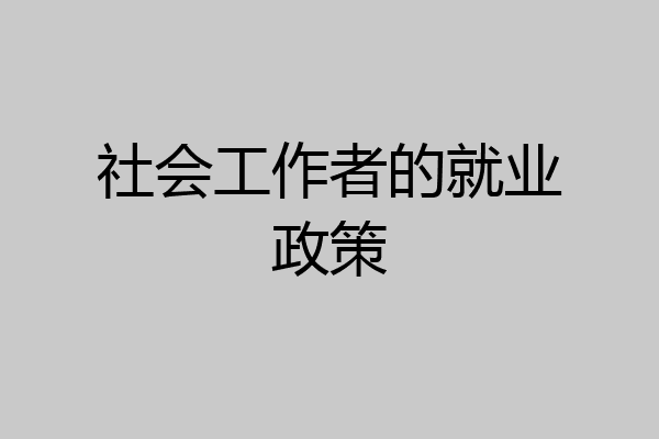 社会工作者的就业政策