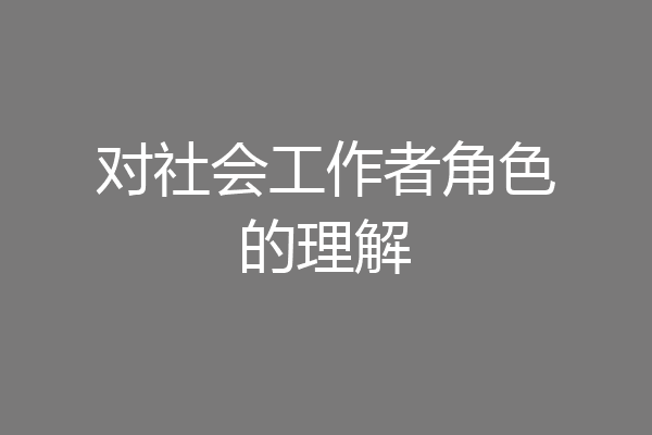 对社会工作者角色的理解