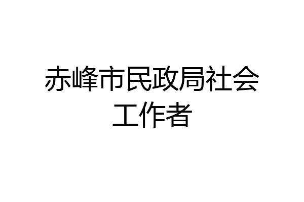 赤峰市民政局社会工作者
