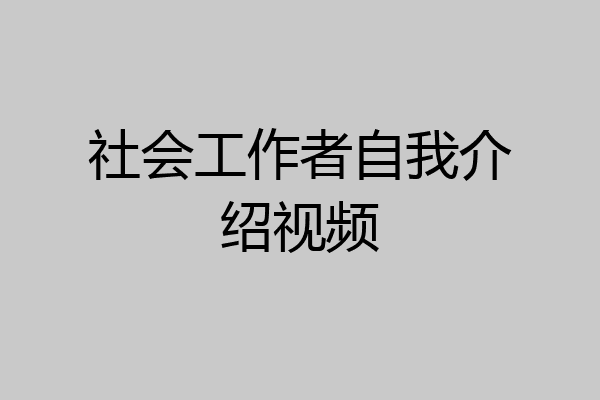 社会工作者自我介绍视频