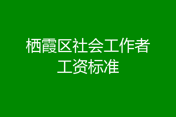 栖霞区社会工作者工资标准