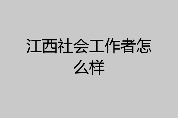 江西社会工作者怎么样