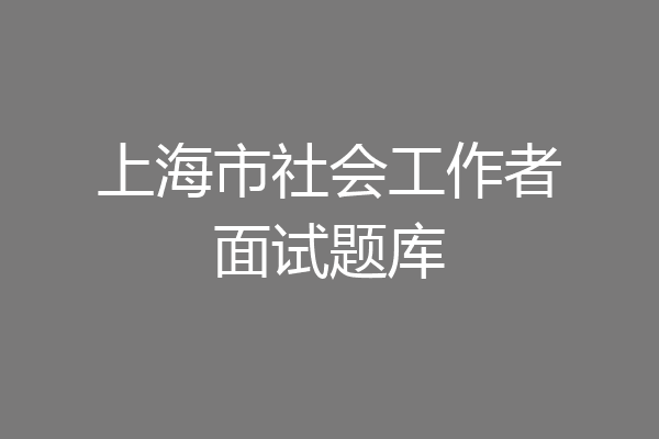 上海市社会工作者面试题库