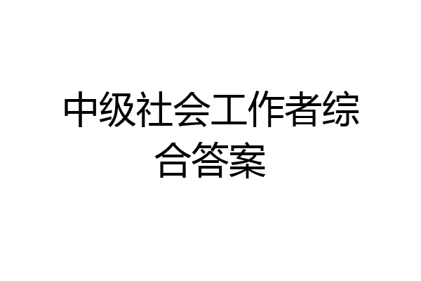 中级社会工作者综合答案