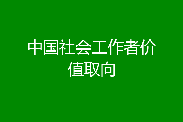 中国社会工作者价值取向