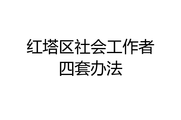 红塔区社会工作者四套办法