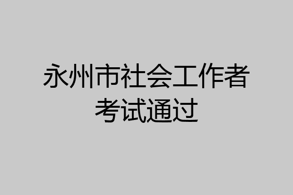 永州市社会工作者考试通过