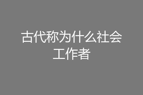 古代称为什么社会工作者