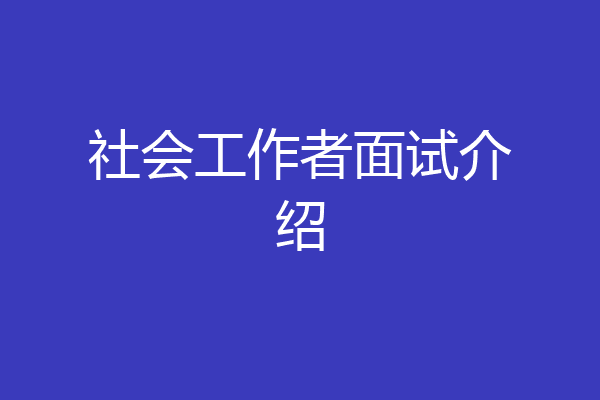 社会工作者面试介绍