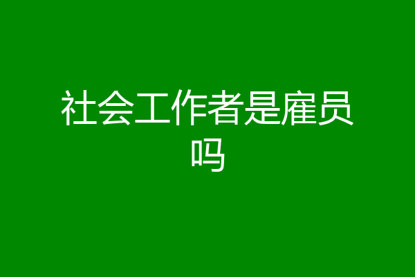 社会工作者是雇员吗