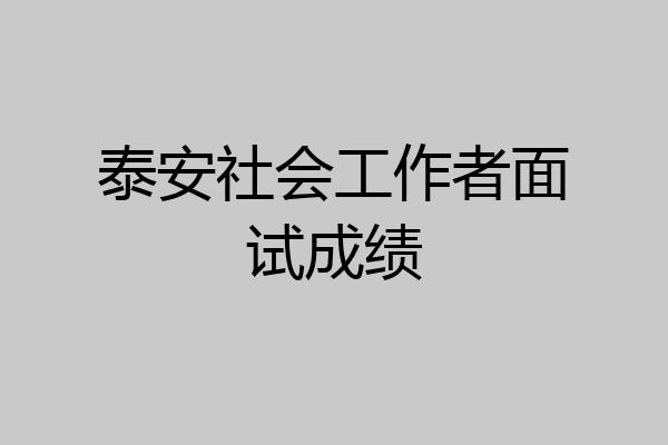 泰安社会工作者面试成绩