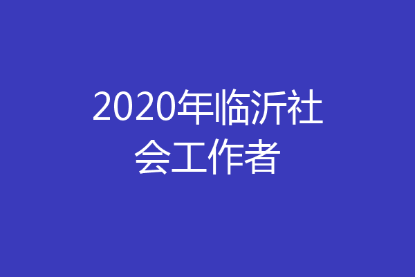 2020年临沂社会工作者