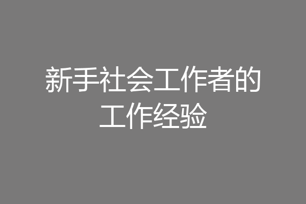 新手社会工作者的工作经验