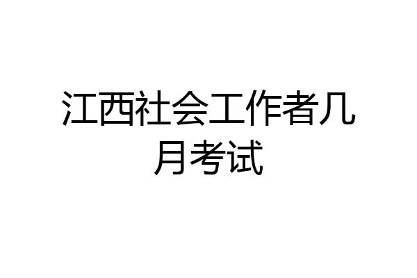 江西社会工作者几月考试