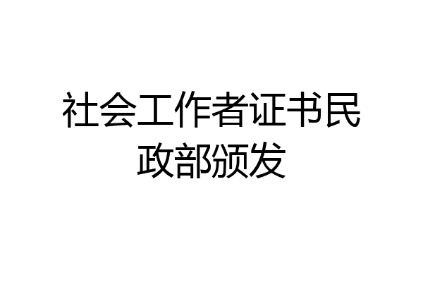 社会工作者证书民政部颁发