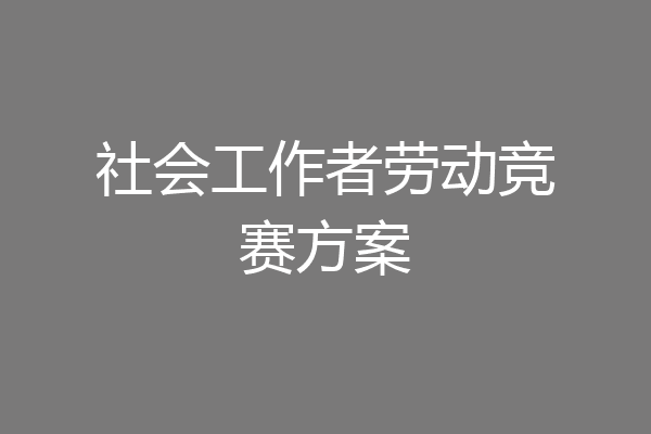 社会工作者劳动竞赛方案