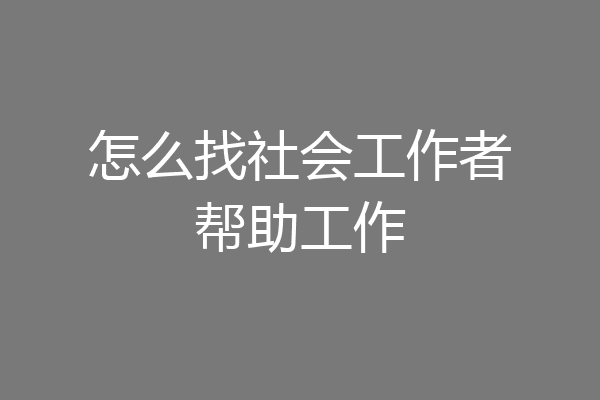 怎么找社会工作者帮助工作