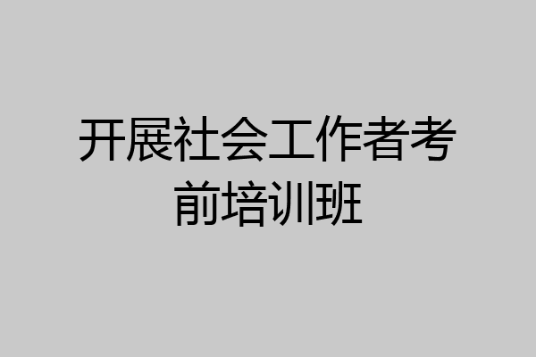 开展社会工作者考前培训班
