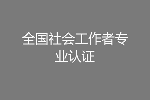全国社会工作者专业认证