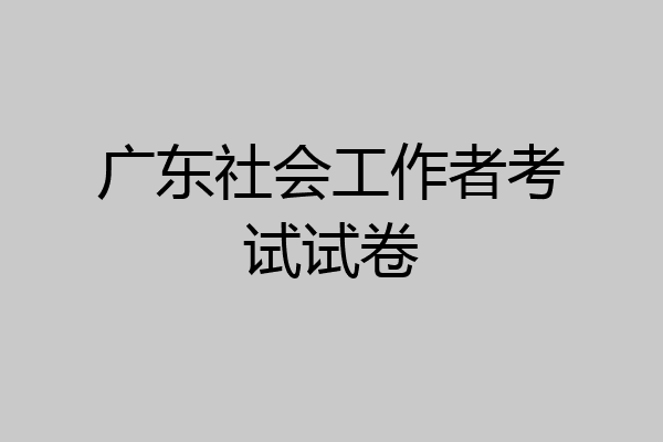 广东社会工作者考试试卷