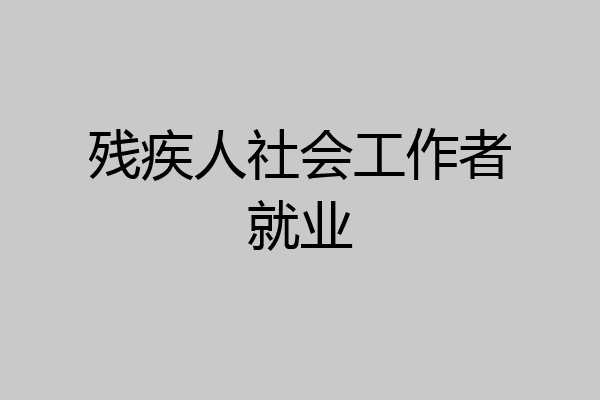 残疾人社会工作者就业