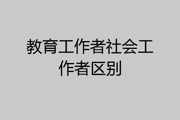 教育工作者社会工作者区别