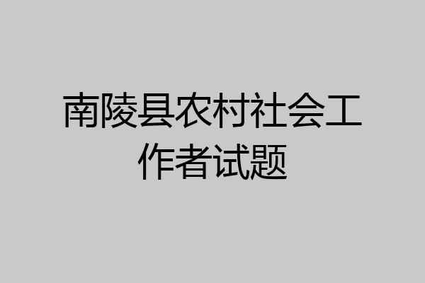 南陵县农村社会工作者试题