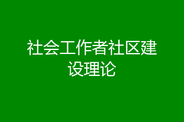 社会工作者社区建设理论