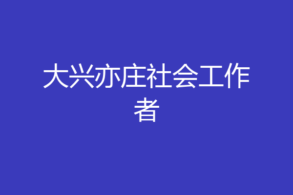 大兴亦庄社会工作者