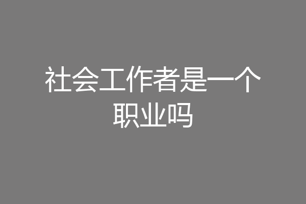 社会工作者是一个职业吗