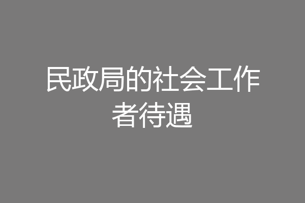 民政局的社会工作者待遇
