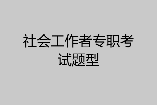 社会工作者专职考试题型