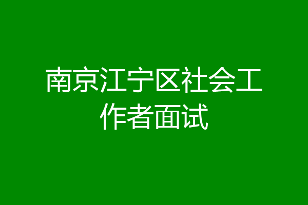 南京江宁区社会工作者面试