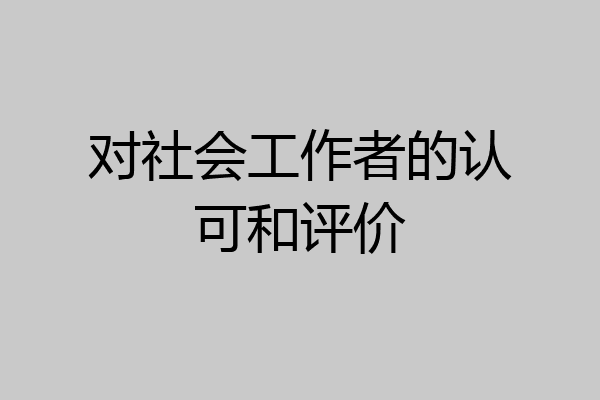 对社会工作者的认可和评价