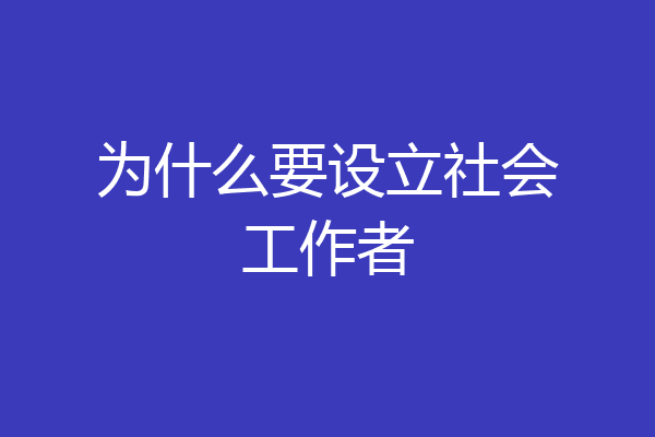 为什么要设立社会工作者