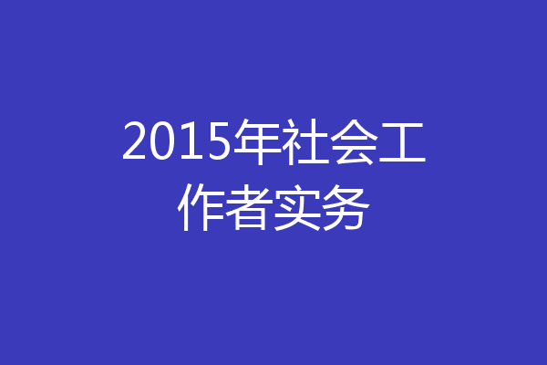 2015年社会工作者实务