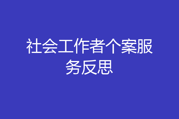 社会工作者个案服务反思
