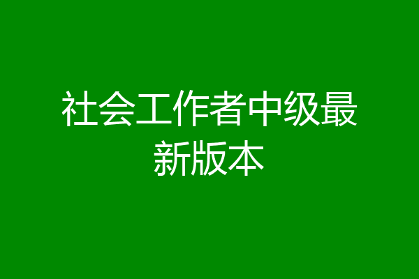 社会工作者中级最新版本