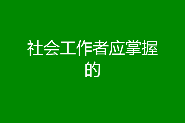 社会工作者应掌握的