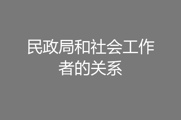 民政局和社会工作者的关系