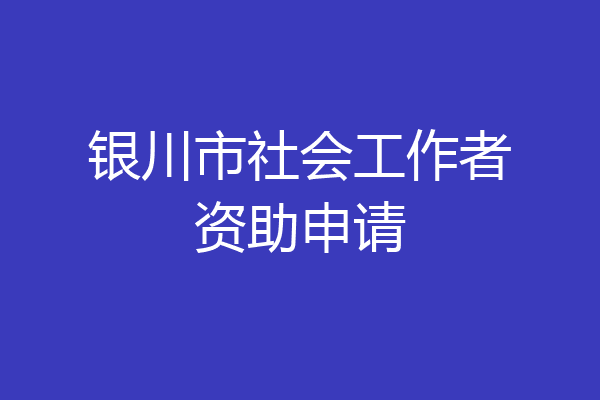 银川市社会工作者资助申请
