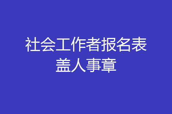 社会工作者报名表盖人事章
