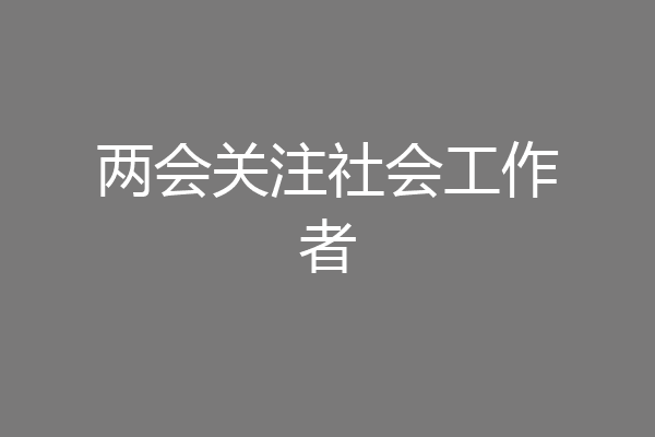 两会关注社会工作者