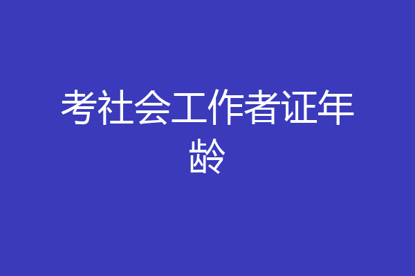 考社会工作者证年龄