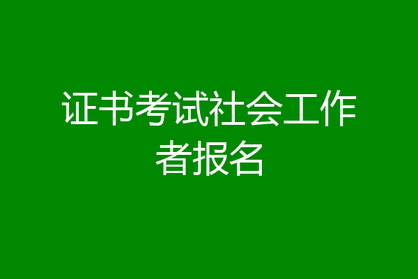 证书考试社会工作者报名