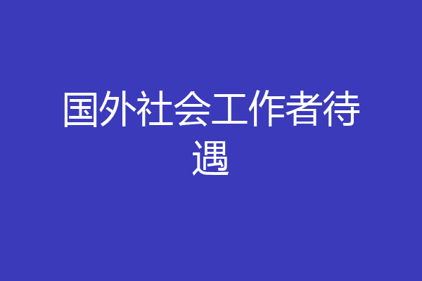 国外社会工作者待遇